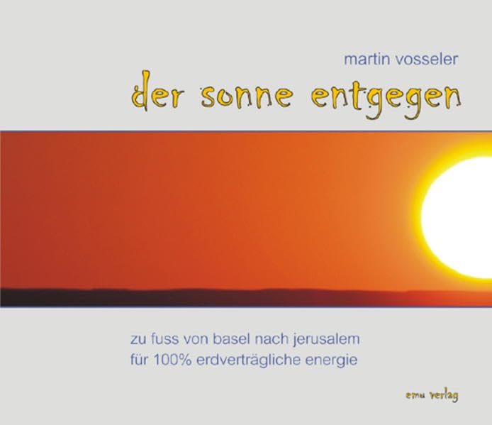 Der Sonne entgegen: Zu Fuss von Basel nach Jerusalem für 100 % erdverträgliche Energie Leisure, Home & Garden