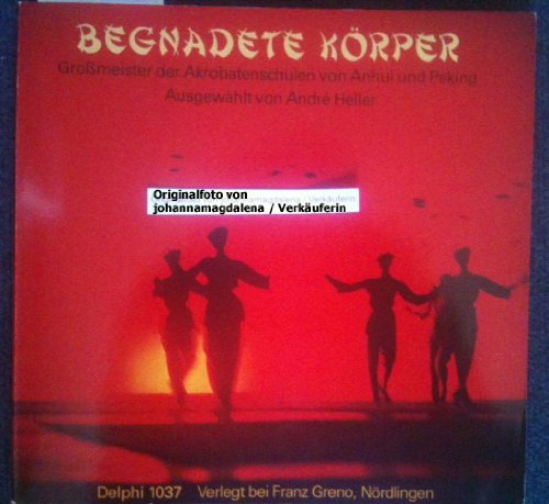 Begnadete Körper. Großmeister der Akrobatenschulen von Anhui und Peking Books