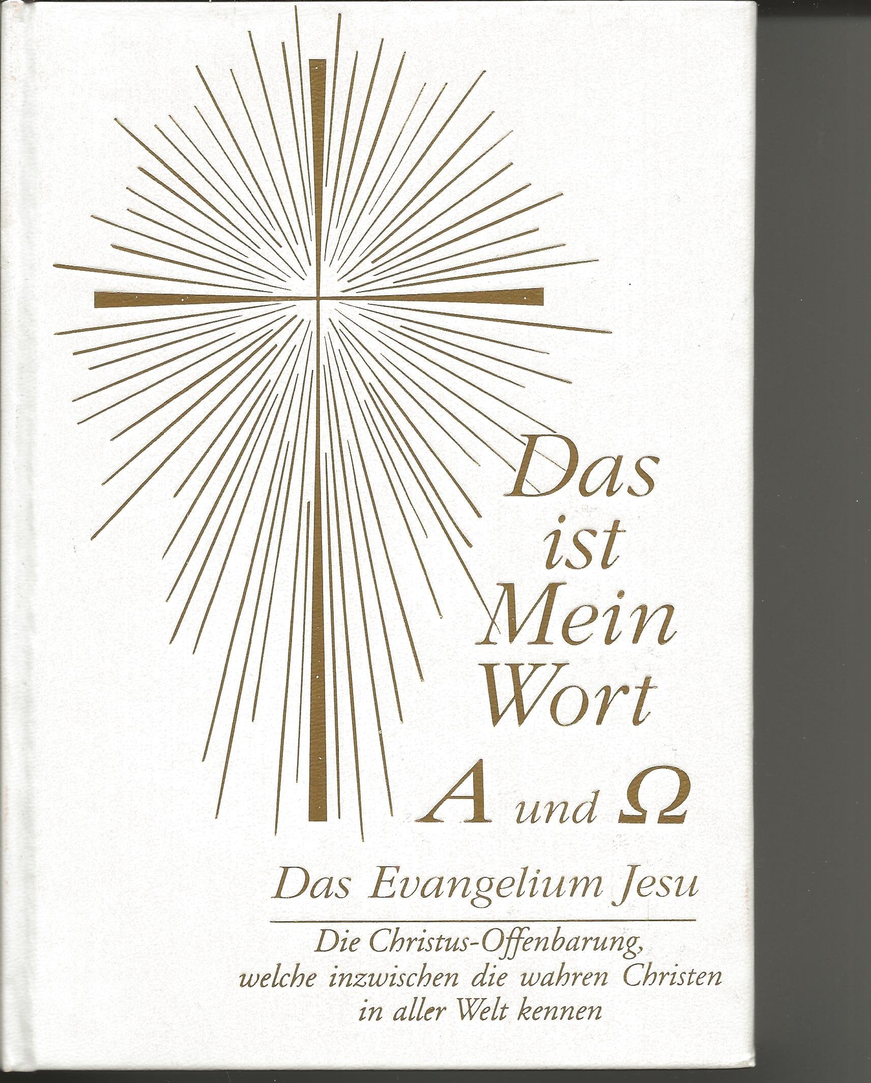 Das ist Mein Wort. Alpha und Omega. Das Evangelium Jesu: Die Christus-Offenbarung, welche inzwischen die wahren Christen in aller Welt kennen Religion & Esotericism