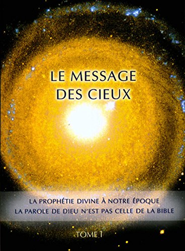 Le Message Des Cieux - Tome 1 - La Prophétie Divine à notre époque - La Parole de Dieu n'est pas celle de la bible. (inclus 14 révélations divines.) Books