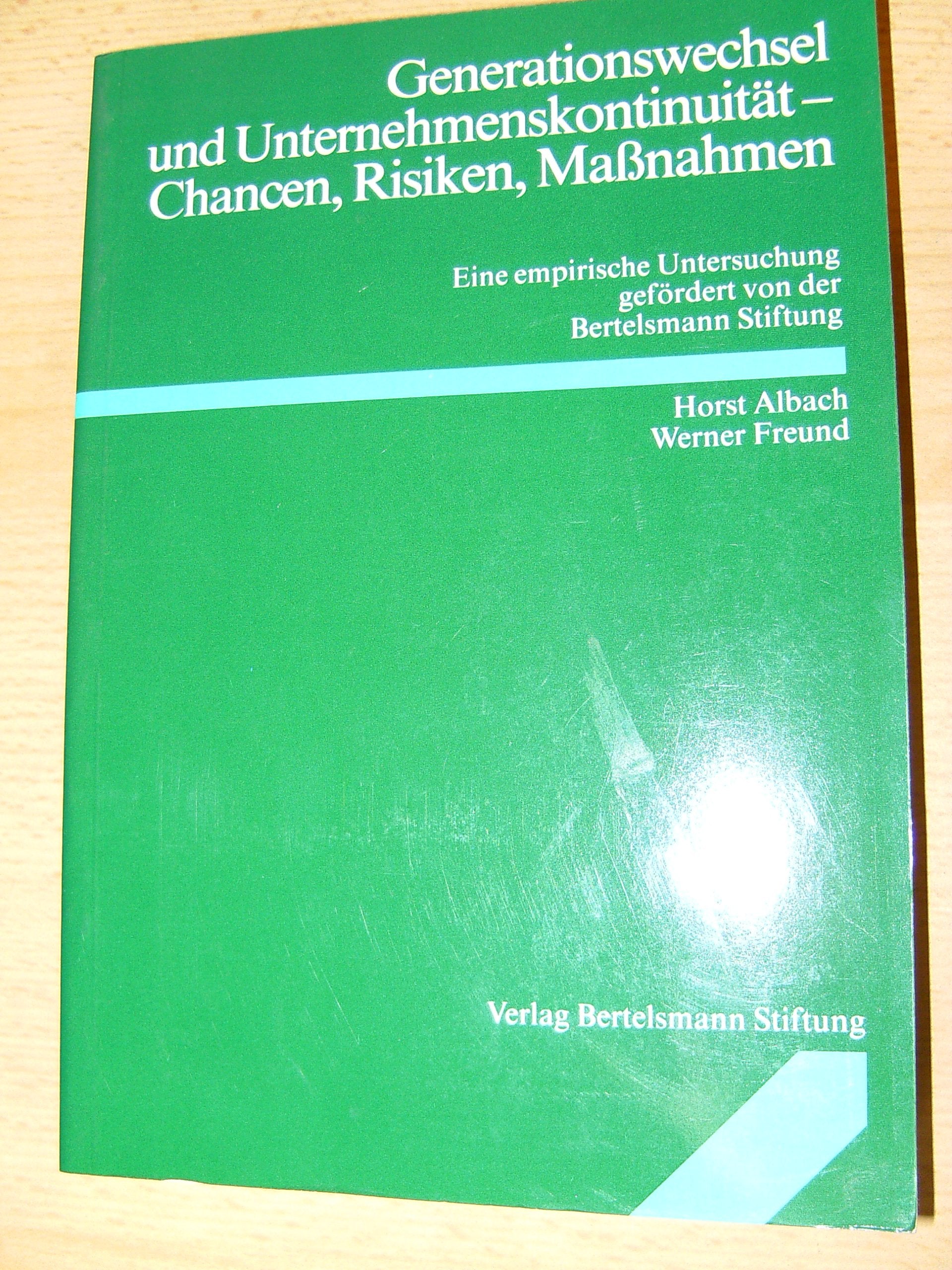 Generationswechsel und Unternehmenskontinuität - Chancen, Risiken, Massnahmen: Eine empirische Untersuchung gefördert von der Bertelsmann Stiftung Books