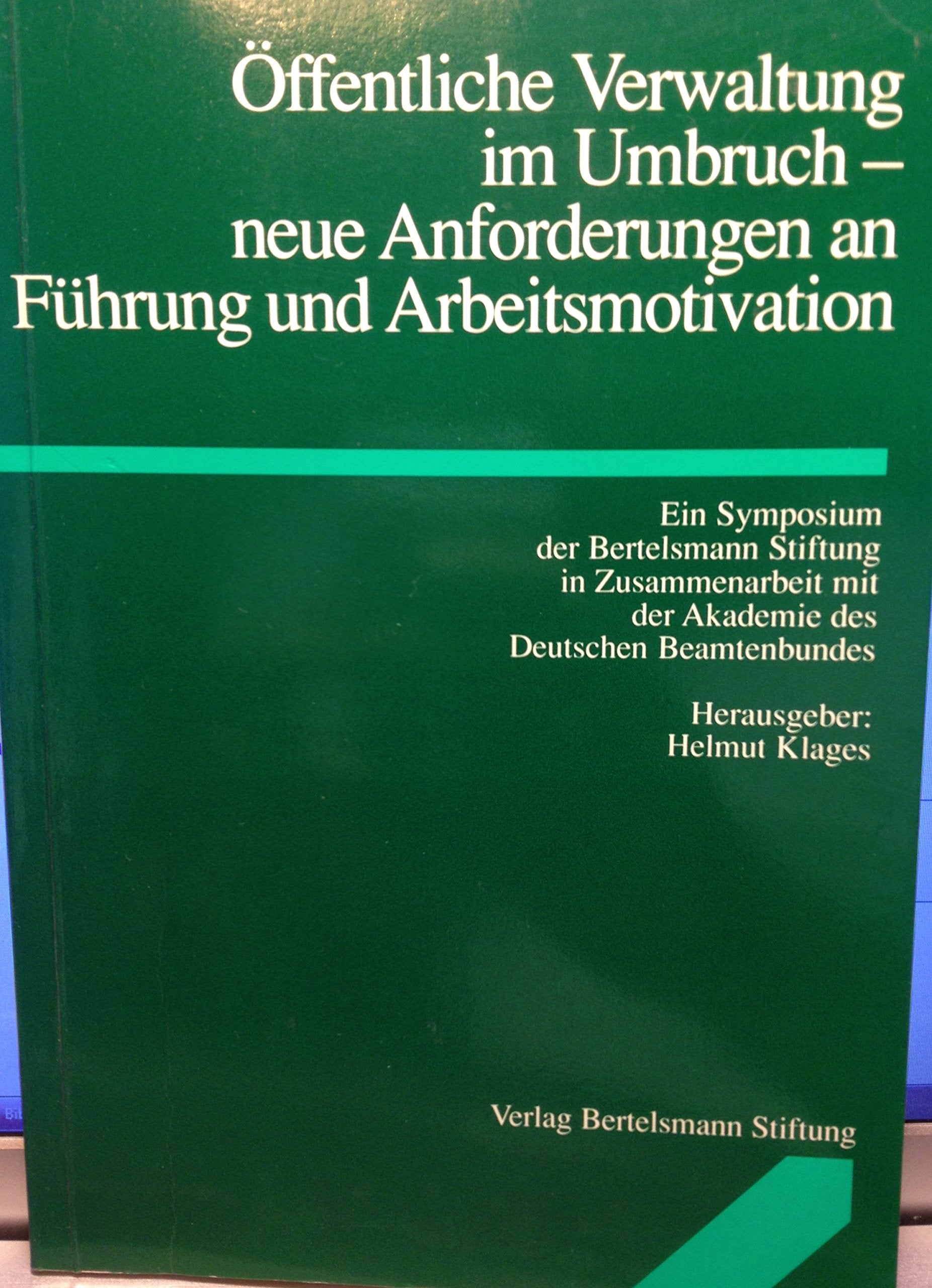 Öffentliche Verwaltung im Umbruch: Neue Anforderungen an Führung und Arbeitsmotivation; Ein Symposium der Bertelsmann-Stiftung am 7. und 8. September 1989 in Gütersloh. book