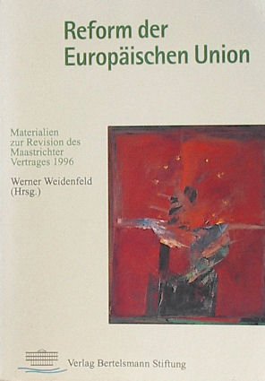Reform der Europäischen Union: Materialien zur Revision des Maastrichter Vertrages 1996: Materialien zur Revision des Maastrichter Vertrages 1996. Mit ... 'Europa '96' d. Europ. Strukturkommission Politics & History