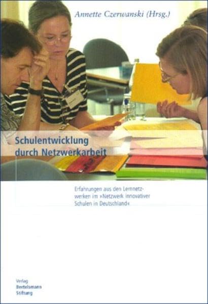 Schulentwicklung durch Netzwerkarbeit: Lernnetzwerke im Netzwerk innovativer Schulen in Deutschland Education & Training