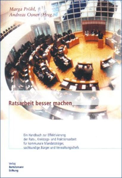 Ratsarbeit besser machen 1.: Ein Handbuch für kommunale Mandatsträger, sachkundige Bürger und Verwaltungschefs. Erarb. v. POLIS-Arbeitskreis d. Bertelsmann Stiftung Law