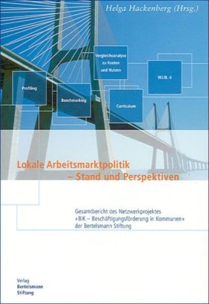 Lokale Arbeitsmarktpolitik – Stand und Perspektiven: Gesamtbericht des Netzwerkprojektes 'BiK – Beschäftigungsförderung in Kommunen' der Bertelsmann ... in Kommunen' der Bertelsmann Stiftung Law