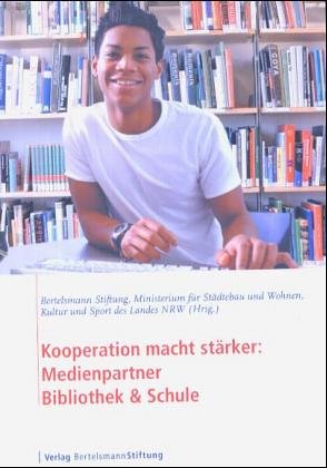 Kooperation macht stärker: Medienpartner Bibliothek & Schule: Hrsg.: Bertelsmann Stiftung, Ministerium für Städtebau und Wohnen, Kultur und Sport des Landes NRW Education & Training