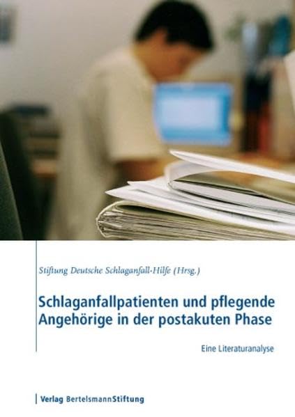 Schlaganfallpatienten und pflegende Angehörige in der postakuten Phase: Eine Literaturanalyse: Eine Literaturanalyse. Hrsg.: Stiftung Dtsch. Schlaganfall-Hilfe Medicine