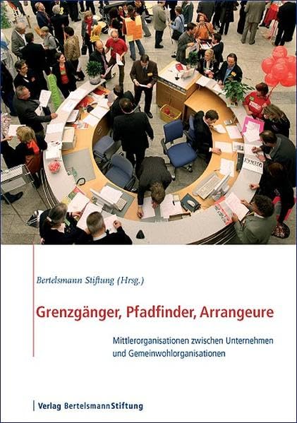 Grenzgänger, Pfadfinder, Arrangeure: Mittlerorganisationen zwischen Unternehmen und Gemeinwohlorganisationen: Mittlerorganisationen zwischen ... Herausgeber: Bertelsmann Stiftung Law