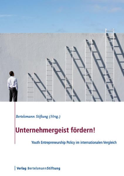 Unternehmergeist fördern!: Youth Entrepreneurship Policy im internationalen Vergleich: Youth Entrepreneurship Policy im internationalen Vergleich. Hrsg. v. d. Bertelsmann Stiftung Books