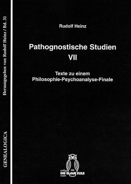 Pathognostische Studien VII: Texte zu einem Philosophie-Psychoanalyse-Finale (Genealogica) Philosophy
