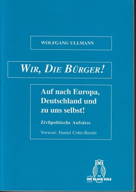 Wir, die Bürger!: Auf nach Europa, Deutschland und zu uns selbst! Zivilpolitische Aufsätze: Zivilpolitische Aufsätze. Vorw. v. Daniel Cohn-Bendit Law