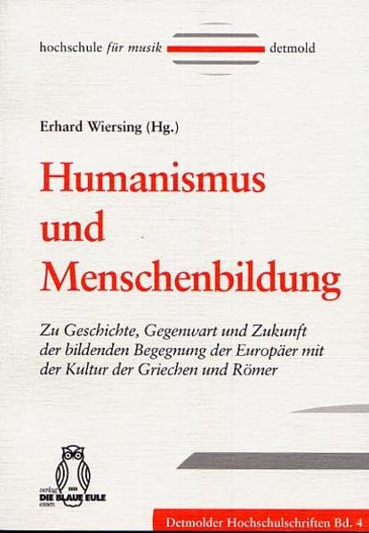Humanismus und Menschenbildung: Zu Geschichte, Gegenwart und Zukunft der bildenden Begegnung der Europäer mit der Kultur der Griechen und Römer (Detmolder Hochschulschriften) Politics & History