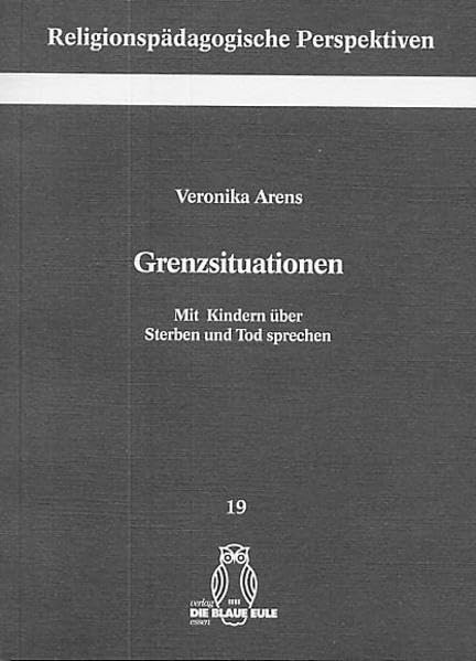 Grenzsituationen: Mit Kindern über Sterben und Tod sprechen (Religionspädagogische Perspektiven) Education & Training