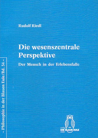 Die wesenszentrale Perspektive. Der Mensch in der Erlebensfalle. Philosophie in der blauen Eule, Bd. 34 Philosophy