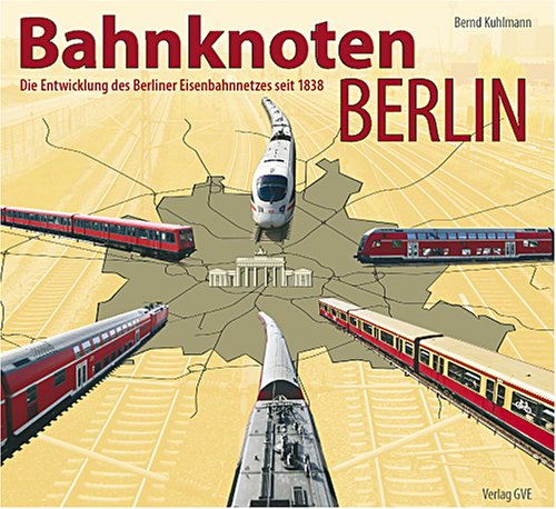 Bahnknoten Berlin: Die Entwicklung des Berliner Eisenbahnnetzes seit 1838 Leisure, Home & Garden