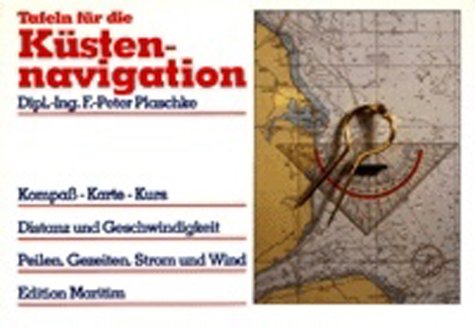 Tafeln für die Küstennavigation: Kompass - Karte - Kurs, Distanz und Geschwindigkeit, Peilen, Gezeiten, Strom und Wind: Kompaß, Karte, Kurs. Distanz ... Peilung, Gezeiten, Strom und Wind Leisure & Fun