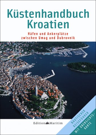 Küstenhandbuch Kroatien: Häfen und Ankerplätze zwischen Umag und Dubrovnik Travel