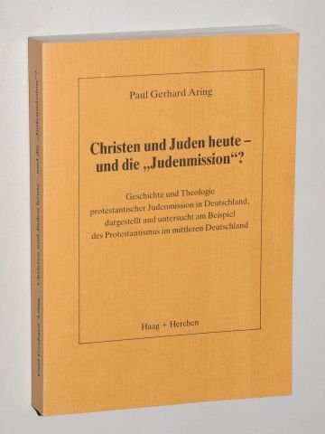 Christen und Juden heute - und die "Judenmission"?. Geschichte und Theologie protestantischer Judenmission in Deutschland, dargestellt und untersucht ... des Protestantismus im mittleren Deutschland Religion & Esotericism