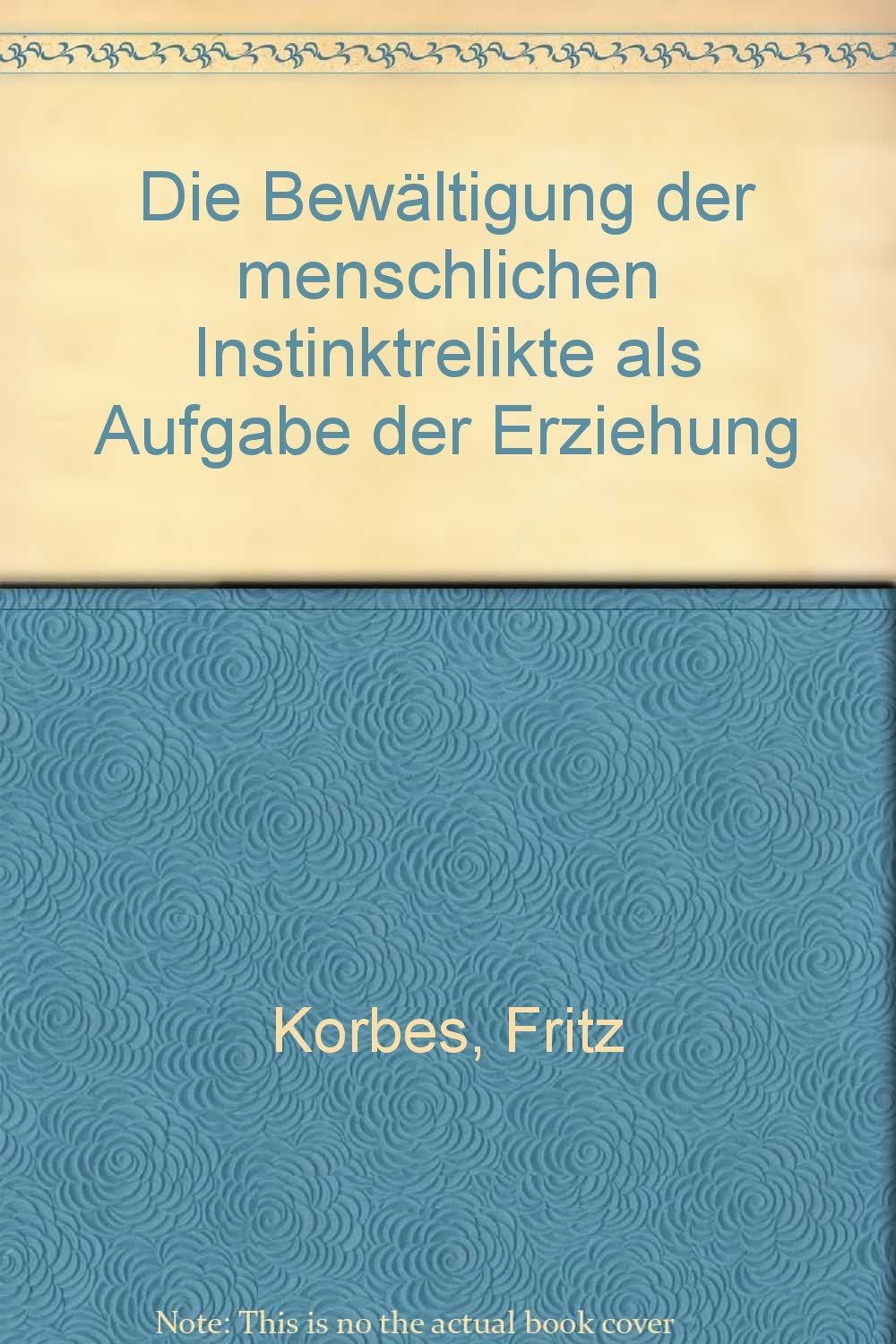 Die Bewältigung der menschlichen Instinktrelikte als Aufgabe der Erziehung Books