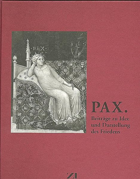 PAX: Beiträge zu Idee und Darstellung des Friedens (Veröffentlichung des Zentralinstituts für Kunstgeschichte München) Film, Art & Culture
