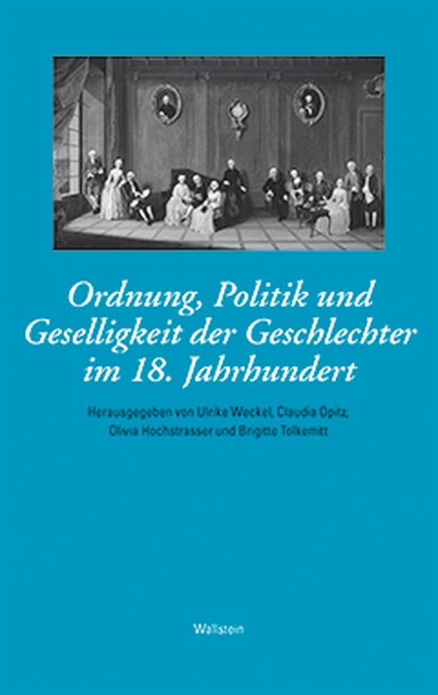 Ordnung, Politik und Geselligkeit der Geschlechter im 18. Jahrhundert (Das achtzehnte Jahrhundert. Supplementa) Politics & History