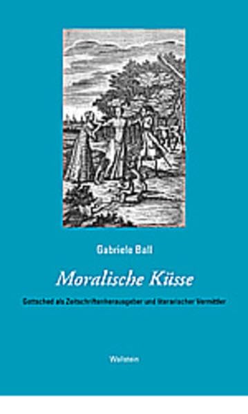 Moralische Küsse. Gottsched als Zeitschriftenherausgeber und literarischer Vermittler. Das achtzehnte Jahrhundert. Supplementa. BD 7 Contemporary literature Books
