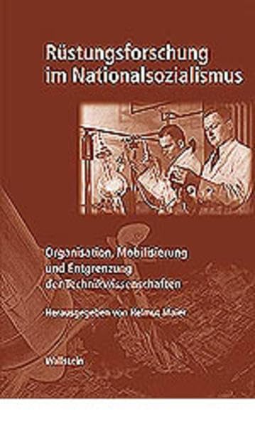 Rüstungsforschung im Nationalsozialismus. Organisation, Mobilisierung und Entgrenzung der Technikwissenschaften (Geschichte der Kaiser-Wilhelm-Gesellschaft im Nationalsozialismus) Business, Finance & Career