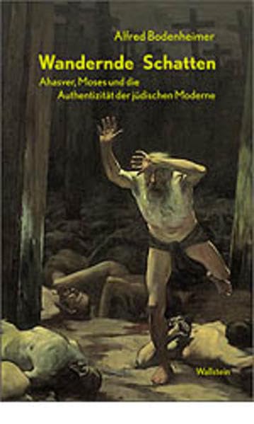 Wandernde Schatten. Ahasver, Moses und die Authentizität der jüdischen Moderne Essays & Short Stories