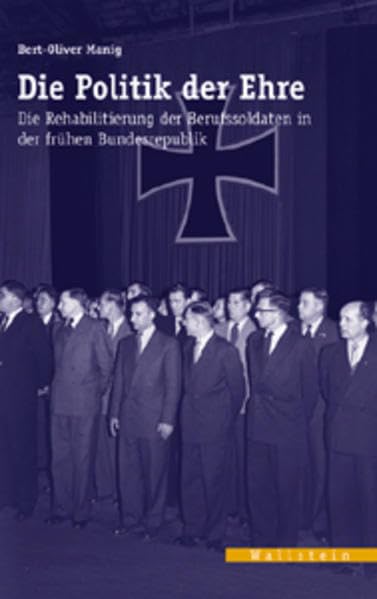 Politik der Ehre. Die Rehabilitierung der Berufssoldaten in der frühen Bundesrepublik (Veröffentlichungen des zeitgeschichtlichen Arbeitskreises Niedersachsen) German history