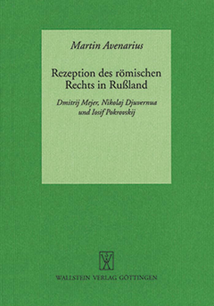 Rezeption des römischen Rechts in Rußland: Dmitrij Mejer, Nikolaj Djuvernua und Iosif Pokrovskij (Quellen und Forschungen zum Recht und seiner Geschichte) Law