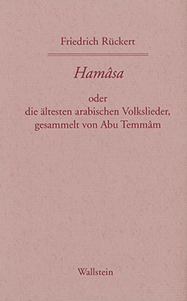 Friedrich Rückerts Werke. Historisch-kritische Ausgabe. Schweinfurter Edition: Hamasa oder die ältesten arabischen Volkslieder. Werke der Jahre ... der Jahre 1846-1847. Zweiter und Dritter Band Classics