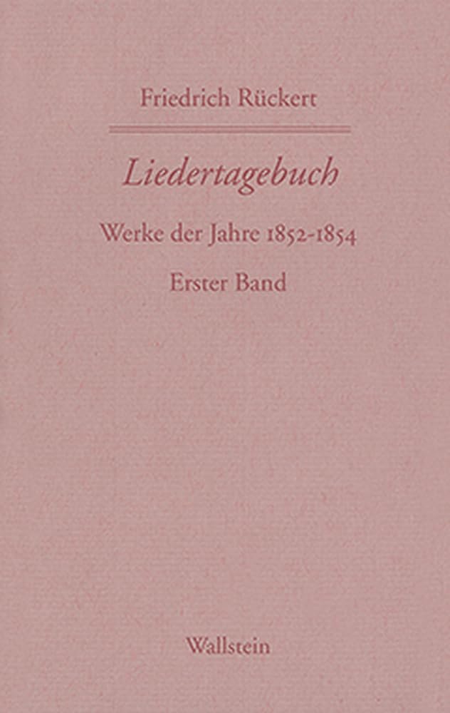 Friedrich Rückerts Werke. Historisch-kritische Ausgabe. Schweinfurter Edition: Friedrich Rückerts Werke. Liedertagebuch VII-IX: 1852/1854: 1852-1854. Erster Band Poetry