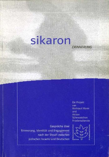 Sikaron : Gespräche über Erinnerung, Identität und Engagement nach der Shoah zwischen jüdischen Israelis und Deutschen$dGespräche über Erinnerung, Identität und Engagement nach der Shoah zwischen Books