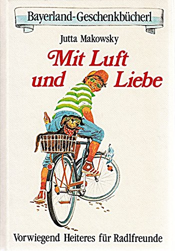 Mit Luft und Liebe: Vorwiegend heiteres für Radlfreunde (Bayerland-Geschenkbücherl) Books