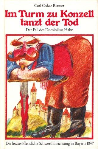 Im Turm von Konzell tanzt der Tod: Der Fall des Dominikus Hahn und die letzte öffentliche Schwerthinrichtung in Bayern 1847 (Mittlere Reihe) Law