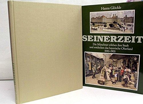 Seinerzeit: Die Münchner erleben ihre Stadt und entdecken das bayerische Oberland 1840-1900 Politics & History