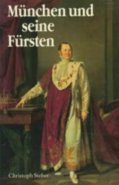 München und seine Fürsten: Die bairische Pracht Politics & History
