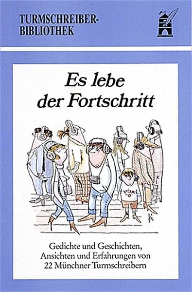 Es lebe der Fortschritt: Gedichte und Geschichten, Ansichten und Erfahrungen von 22 Münchner Turmschreibern (Turmschreiber-Bibliothek) Contemporary literature Books