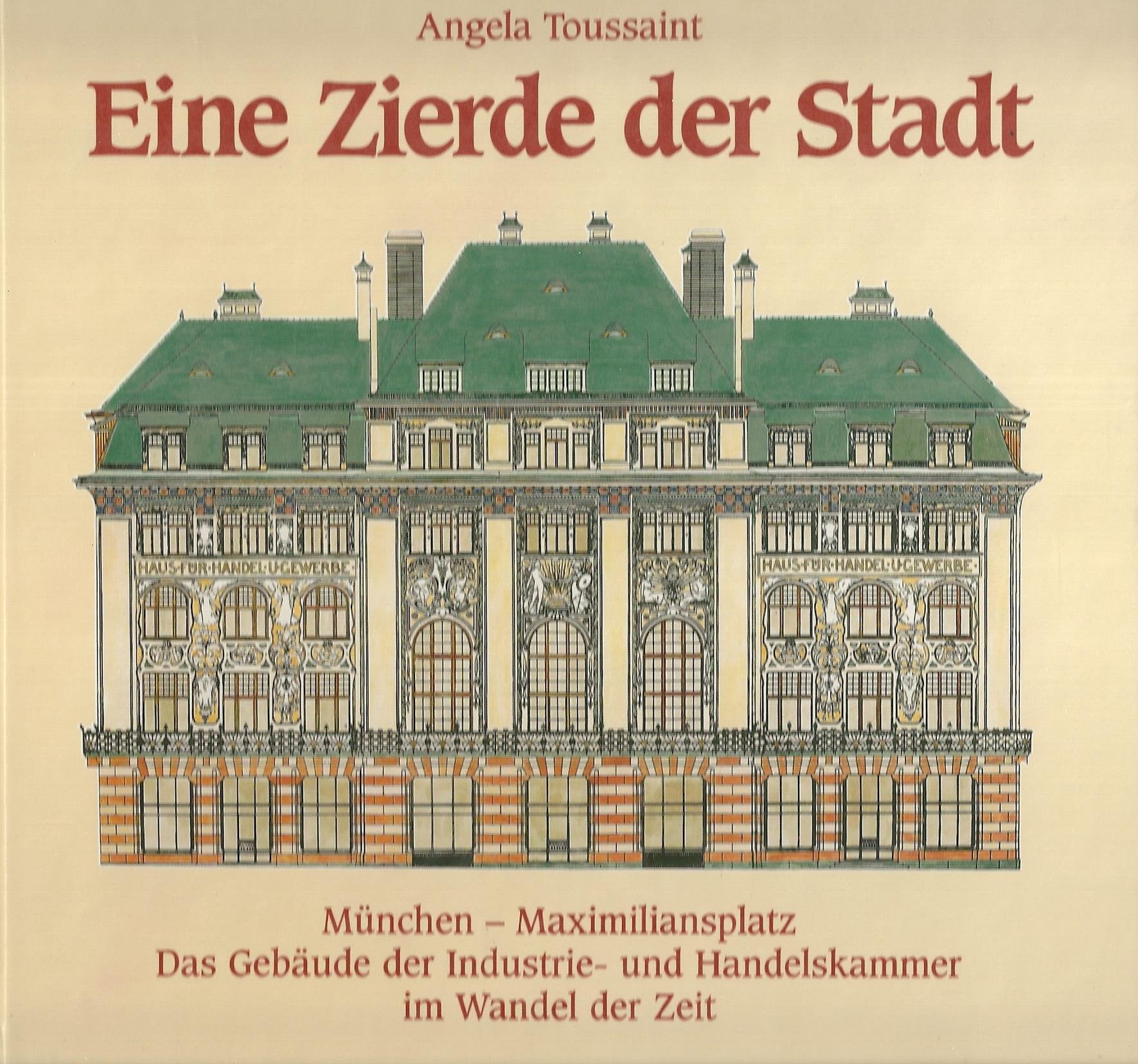 Eine Zierde der Stadt: München - Maximiliansplatz. Das Gebäude der Industrie- und Handelskammer im Wandel der Zeit - Toussaint, Angela book