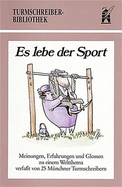 Es lebe der Sport: Meinungen, Erfahrungen und Glossen zu einem Weltthema verfasst von 25 Münchner Turmschreibern (Turmschreiber-Bibliothek) Contemporary literature Books