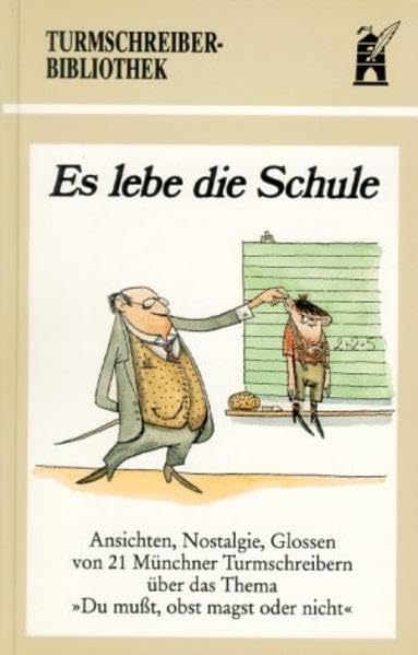 Es lebe die Schule: Ansichten, Nostalgie, Glossen von 21 Münchner Turmschreibern über das Thema "Du musst, obst magst oder nicht" (Turmschreiber-Bibliothek) Contemporary literature