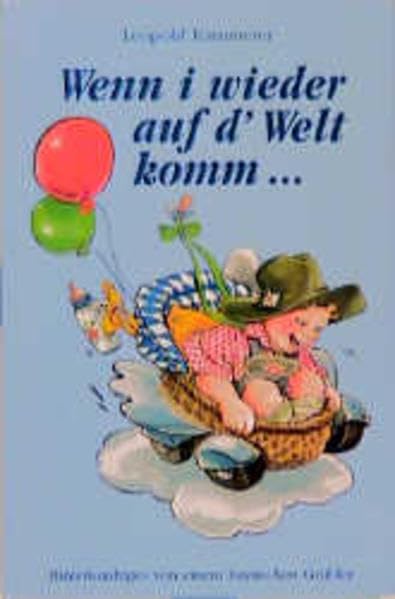 Wenn i wieder auf d' Welt komm: Hinterkünftiges von einem bayrischen Grübler Contemporary literature
