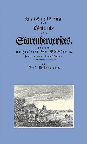 Beschreibung des Wurm- oder Starenbergersees und der umherliegenden Schlösser. Bayerland-Reprint Leisure, Home & Garden