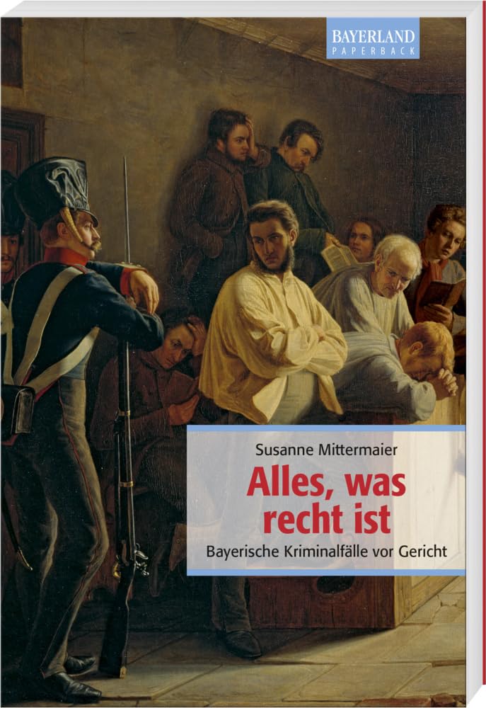 Alles, was recht ist: Bayerische Kriminalfälle vor Gericht Historical Fiction