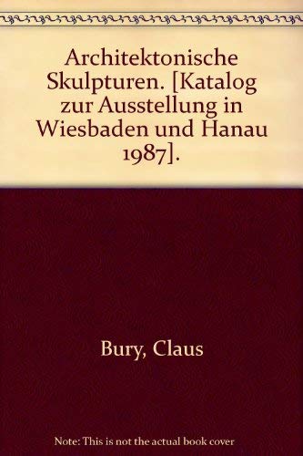 Claus Bury - Architektonische Skulpturen: Ausstellungskatalog (Neue Schriften-Reihe des Museum Wiesbaden) Reference Books