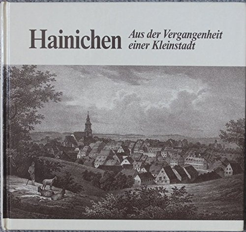 Hainichen: Aus der Vergangenheit einer Kleinstadt Politics & History