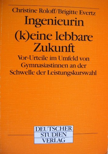 Ingenieurin, (k)eine lebbare Zukunft: Vor-Urteile im Umfeld von Gymnasiastinnen an der Schwelle der Leistungskurswahl Books