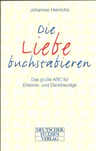 Die Liebe buchstabieren. Das grosse ABC für Erlebnis- und Denkfreudige Partnership & Love