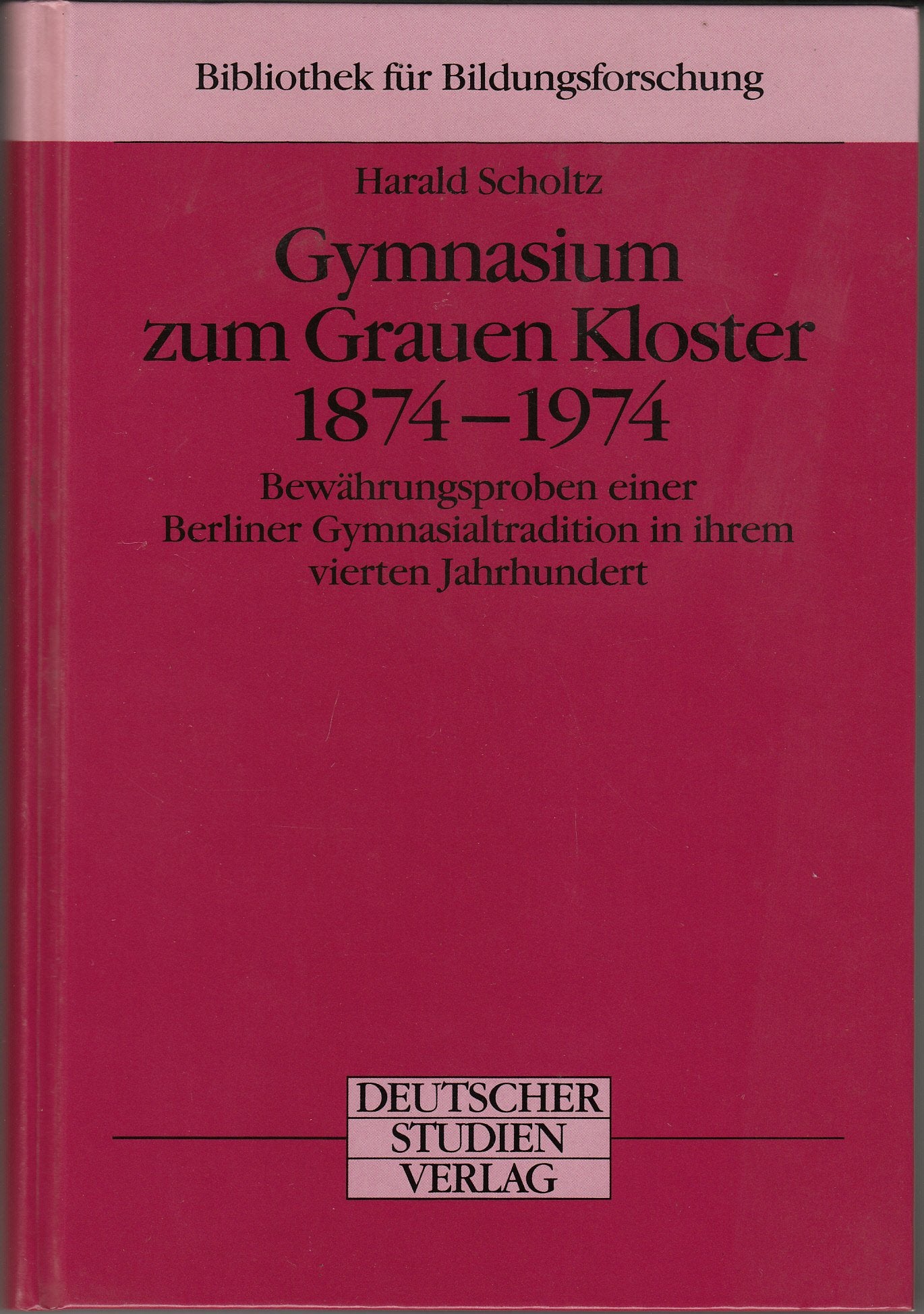 Gymnasium zum Grauen Kloster 1874-1974: Bewährungsproben einer Berliner Gymnasialtradition in ihrem vierten Jahrhundert (Bibliothek für Bildungsforschung) Books